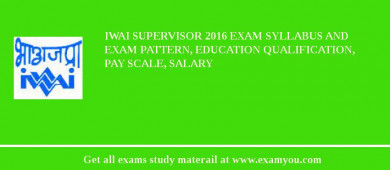 IWAI Supervisor 2018 Exam Syllabus And Exam Pattern, Education Qualification, Pay scale, Salary