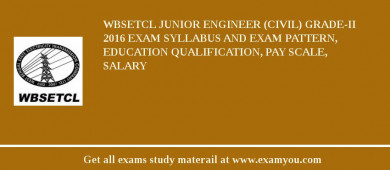 WBSETCL Junior Engineer (Civil) Grade-II 2018 Exam Syllabus And Exam Pattern, Education Qualification, Pay scale, Salary