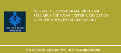 NIESBUD Assistant(BD&M) 2018 Exam Syllabus And Exam Pattern, Education Qualification, Pay scale, Salary