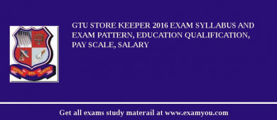 GTU Store Keeper 2018 Exam Syllabus And Exam Pattern, Education Qualification, Pay scale, Salary