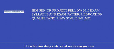 IIIM Senior Project Fellow 2018 Exam Syllabus And Exam Pattern, Education Qualification, Pay scale, Salary