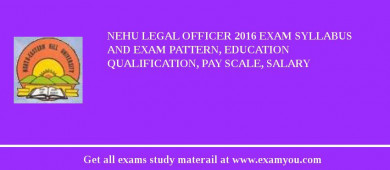 NEHU Legal Officer 2018 Exam Syllabus And Exam Pattern, Education Qualification, Pay scale, Salary