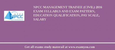 NPCC Management Trainee (Civil) 2018 Exam Syllabus And Exam Pattern, Education Qualification, Pay scale, Salary