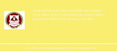 NIOH Senior Resident (PMR) 2018 Exam Syllabus And Exam Pattern, Education Qualification, Pay scale, Salary