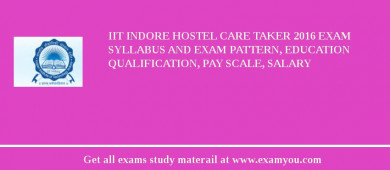 IIT Indore Hostel Care Taker 2018 Exam Syllabus And Exam Pattern, Education Qualification, Pay scale, Salary