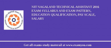 NIT Nagaland Technical Assistant 2018 Exam Syllabus And Exam Pattern, Education Qualification, Pay scale, Salary