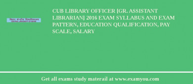CUB Library Officer [Gr. Assistant Librarian] 2018 Exam Syllabus And Exam Pattern, Education Qualification, Pay scale, Salary