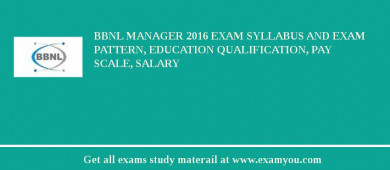 BBNL Manager 2018 Exam Syllabus And Exam Pattern, Education Qualification, Pay scale, Salary