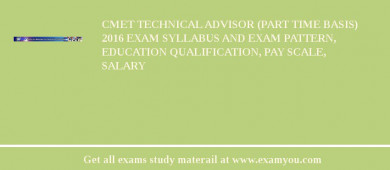 CMET Technical Advisor (Part Time Basis) 2018 Exam Syllabus And Exam Pattern, Education Qualification, Pay scale, Salary