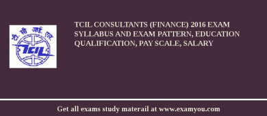 TCIL Consultants (Finance) 2018 Exam Syllabus And Exam Pattern, Education Qualification, Pay scale, Salary