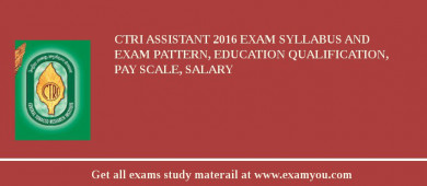 CTRI Assistant 2018 Exam Syllabus And Exam Pattern, Education Qualification, Pay scale, Salary