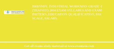 BRBNMPL Industrial Workman Grade-I (Trainee) 2018 Exam Syllabus And Exam Pattern, Education Qualification, Pay scale, Salary