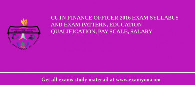 CUTN Finance Officer 2018 Exam Syllabus And Exam Pattern, Education Qualification, Pay scale, Salary