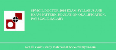 SPMCIL Doctor 2018 Exam Syllabus And Exam Pattern, Education Qualification, Pay scale, Salary