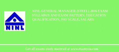 NINL General Manager (Steel) 2018 Exam Syllabus And Exam Pattern, Education Qualification, Pay scale, Salary