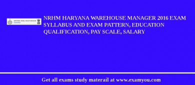 NRHM Haryana Warehouse Manager 2018 Exam Syllabus And Exam Pattern, Education Qualification, Pay scale, Salary