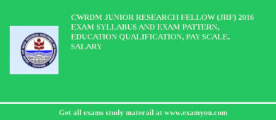 CWRDM Junior Research Fellow (JRF) 2018 Exam Syllabus And Exam Pattern, Education Qualification, Pay scale, Salary
