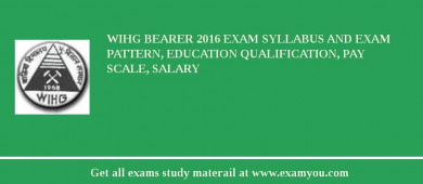 WIHG Bearer 2018 Exam Syllabus And Exam Pattern, Education Qualification, Pay scale, Salary