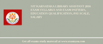 NIT Karnataka Library Assistant 2018 Exam Syllabus And Exam Pattern, Education Qualification, Pay scale, Salary