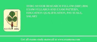 IINRG Senior Research Fellow (SRF) 2018 Exam Syllabus And Exam Pattern, Education Qualification, Pay scale, Salary