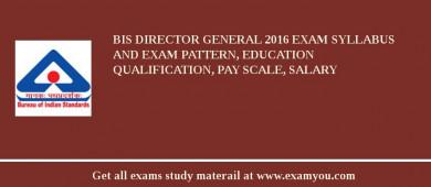 BIS Director General 2018 Exam Syllabus And Exam Pattern, Education Qualification, Pay scale, Salary