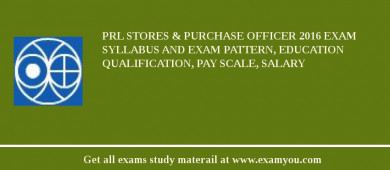 PRL Stores & Purchase Officer 2018 Exam Syllabus And Exam Pattern, Education Qualification, Pay scale, Salary