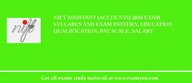 NIFT Assistant (Accounts) 2018 Exam Syllabus And Exam Pattern, Education Qualification, Pay scale, Salary