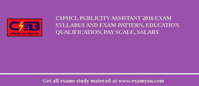 CSPHCL Publicity Assistant 2018 Exam Syllabus And Exam Pattern, Education Qualification, Pay scale, Salary