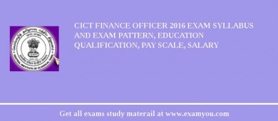 CICT Finance Officer 2018 Exam Syllabus And Exam Pattern, Education Qualification, Pay scale, Salary