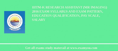 IIITM-K Research Assistant (MR Imaging) 2018 Exam Syllabus And Exam Pattern, Education Qualification, Pay scale, Salary