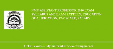 NMU Assistant Professor 2018 Exam Syllabus And Exam Pattern, Education Qualification, Pay scale, Salary