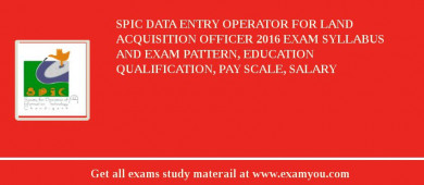 SPIC Data Entry Operator for Land Acquisition Officer 2018 Exam Syllabus And Exam Pattern, Education Qualification, Pay scale, Salary