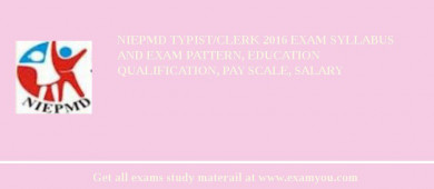 NIEPMD Typist/Clerk 2018 Exam Syllabus And Exam Pattern, Education Qualification, Pay scale, Salary