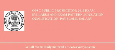 OPSC Public Prosecutor 2018 Exam Syllabus And Exam Pattern, Education Qualification, Pay scale, Salary