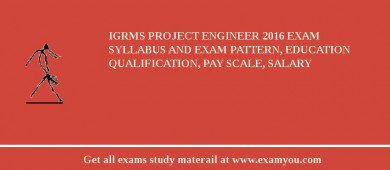 IGRMS Project Engineer 2018 Exam Syllabus And Exam Pattern, Education Qualification, Pay scale, Salary