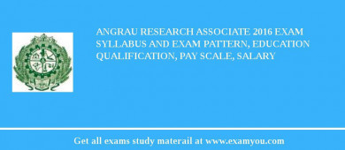 ANGRAU Research Associate 2018 Exam Syllabus And Exam Pattern, Education Qualification, Pay scale, Salary