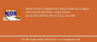 NIOH Office Assistant 2018 Exam Syllabus And Exam Pattern, Education Qualification, Pay scale, Salary
