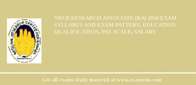 NRCB Research Associate (RA) 2018 Exam Syllabus And Exam Pattern, Education Qualification, Pay scale, Salary