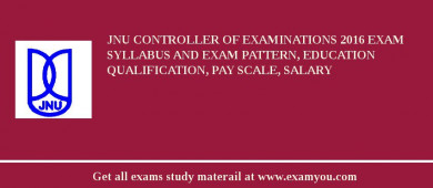 JNU Controller of Examinations 2018 Exam Syllabus And Exam Pattern, Education Qualification, Pay scale, Salary