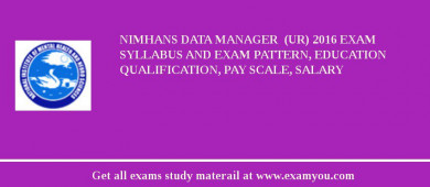 NIMHANS Data Manager  (UR) 2018 Exam Syllabus And Exam Pattern, Education Qualification, Pay scale, Salary