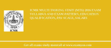 ICMR Multi Tasking Staff (MTS) 2018 Exam Syllabus And Exam Pattern, Education Qualification, Pay scale, Salary