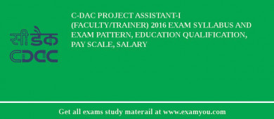 C-DAC Project Assistant-I (Faculty/Trainer) 2018 Exam Syllabus And Exam Pattern, Education Qualification, Pay scale, Salary