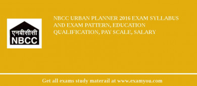 NBCC Urban Planner 2018 Exam Syllabus And Exam Pattern, Education Qualification, Pay scale, Salary