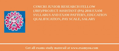 CSMCRI Junior Research Fellow (JRF)/Project Assistant (PA) 2018 Exam Syllabus And Exam Pattern, Education Qualification, Pay scale, Salary