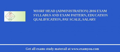 MSSRF Head (Administration) 2018 Exam Syllabus And Exam Pattern, Education Qualification, Pay scale, Salary
