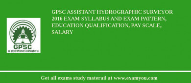GPSC Assistant Hydrographic Surveyor 2018 Exam Syllabus And Exam Pattern, Education Qualification, Pay scale, Salary
