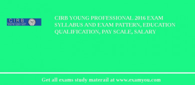 CIRB Young Professional 2018 Exam Syllabus And Exam Pattern, Education Qualification, Pay scale, Salary