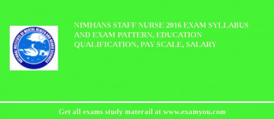 NIMHANS Staff Nurse 2018 Exam Syllabus And Exam Pattern, Education Qualification, Pay scale, Salary
