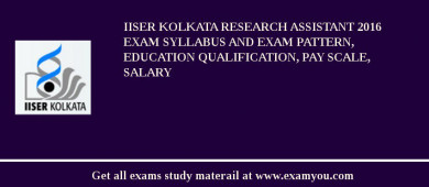 IISER Kolkata Research Assistant 2018 Exam Syllabus And Exam Pattern, Education Qualification, Pay scale, Salary