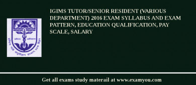 IGIMS Tutor/Senior Resident (Various Department) 2018 Exam Syllabus And Exam Pattern, Education Qualification, Pay scale, Salary
